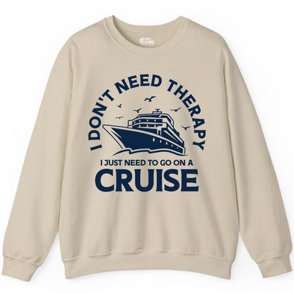 Funny Cruise Shirt - Cruise Therapy Tee for Cruise Lovers & Vacations (Sweatshirt) in Sand - I Don't Need Therapy I Just Need To Go On A Cruise Shirt