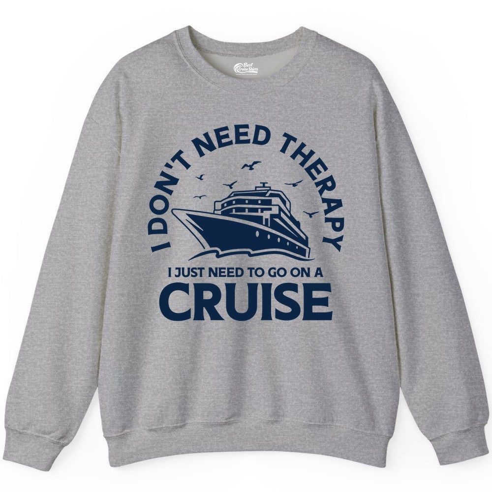 Funny Cruise Shirt - Cruise Therapy Tee for Cruise Lovers & Vacations (Sweatshirt) in Sport Grey - I Don't Need Therapy I Just Need To Go On A Cruise Shirt