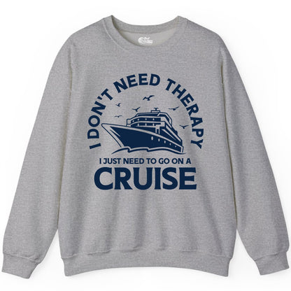 Funny Cruise Shirt - Cruise Therapy Tee for Cruise Lovers & Vacations (Sweatshirt) in Sport Grey - I Don't Need Therapy I Just Need To Go On A Cruise Shirt