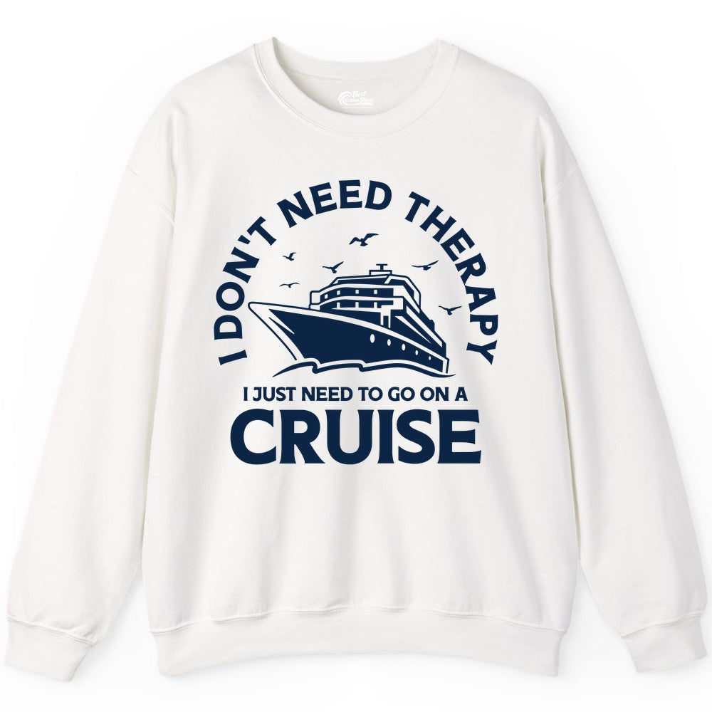 Funny Cruise Shirt - Cruise Therapy Tee for Cruise Lovers & Vacations (Sweatshirt) in White - I Don't Need Therapy I Just Need To Go On A Cruise Shirt