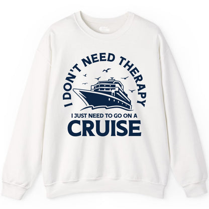 Funny Cruise Shirt - Cruise Therapy Tee for Cruise Lovers & Vacations (Sweatshirt) in White - I Don't Need Therapy I Just Need To Go On A Cruise Shirt