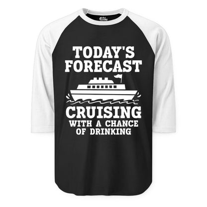 Cruise Drinking Shirt - Funny Cruise Ship Vacation Forecast Tee (Raglan) in BlackWhite - Today's Forecast Cruising With a Chance of Drinking Cruise Shirt