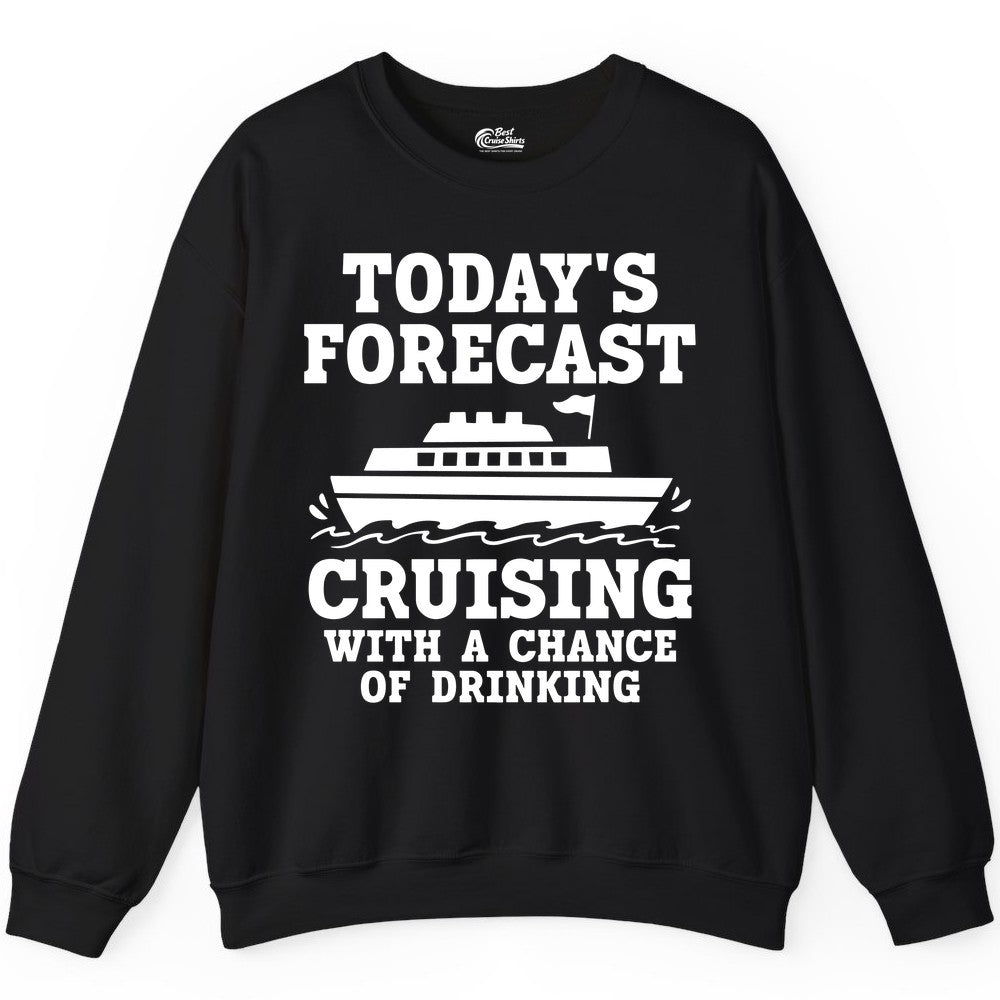 Cruise Drinking Shirt - Funny Cruise Ship Vacation Forecast Tee (Sweatshirt) in Black - Today's Forecast Cruising With a Chance of Drinking Cruise Shirt