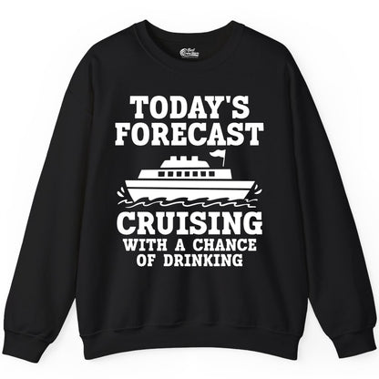 Cruise Drinking Shirt - Funny Cruise Ship Vacation Forecast Tee (Sweatshirt) in Black - Today's Forecast Cruising With a Chance of Drinking Cruise Shirt