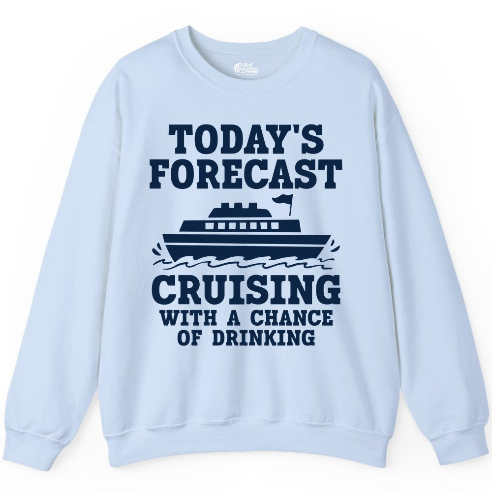 Cruise Drinking Shirt - Funny Cruise Ship Vacation Forecast Tee (Sweatshirt) in Light Blue - Today's Forecast Cruising With a Chance of Drinking Cruise Shirt