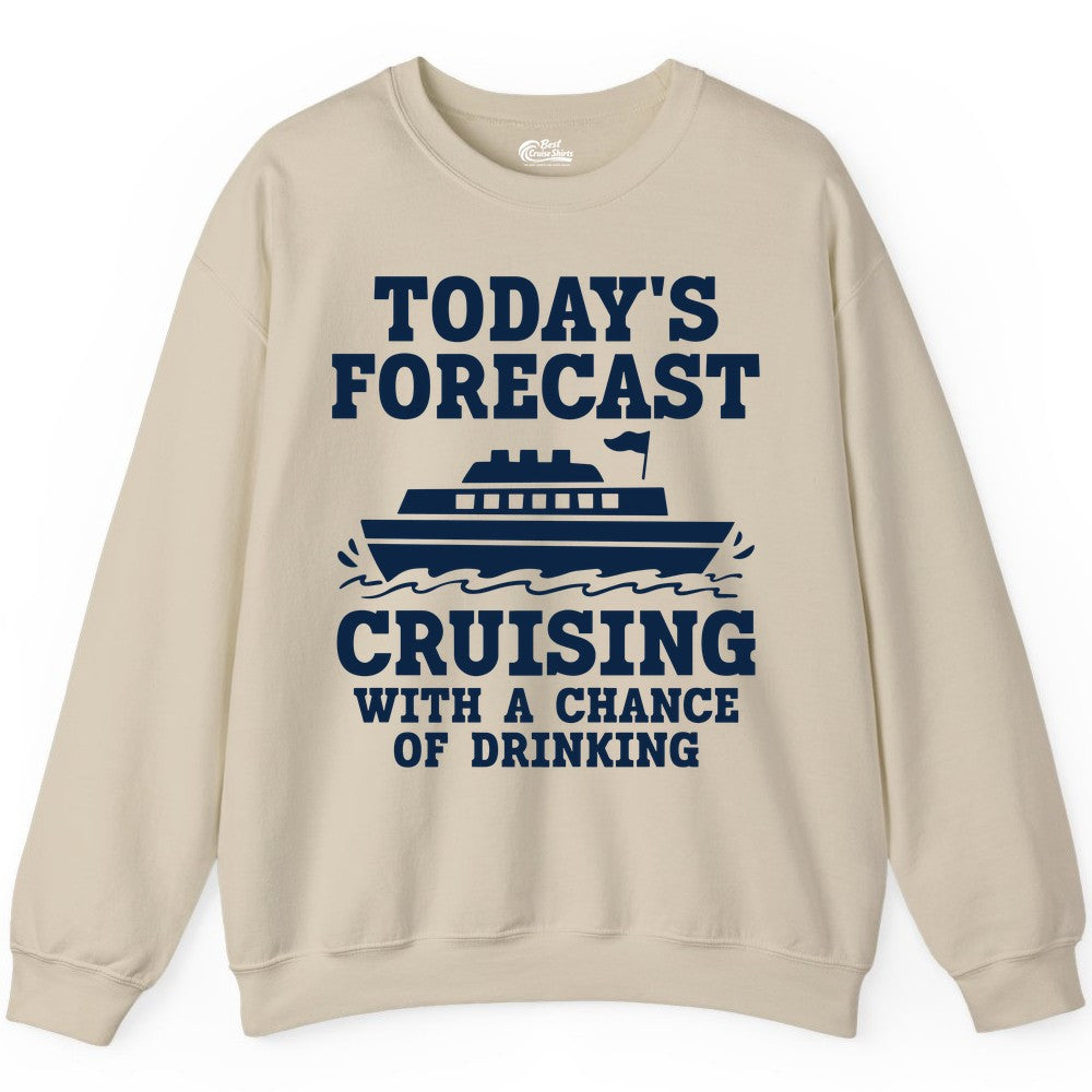 Cruise Drinking Shirt - Funny Cruise Ship Vacation Forecast Tee (Sweatshirt) in Sand - Today's Forecast Cruising With a Chance of Drinking Cruise Shirt