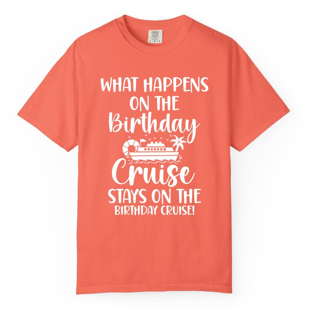 Birthday Cruise Shirt - Funny Cruise Party Shirt for Birthday Trips (Comfort Color) in Bright Salmon - What Happens On The Birthday Cruise Stays On The Birthday Cruise Shirt