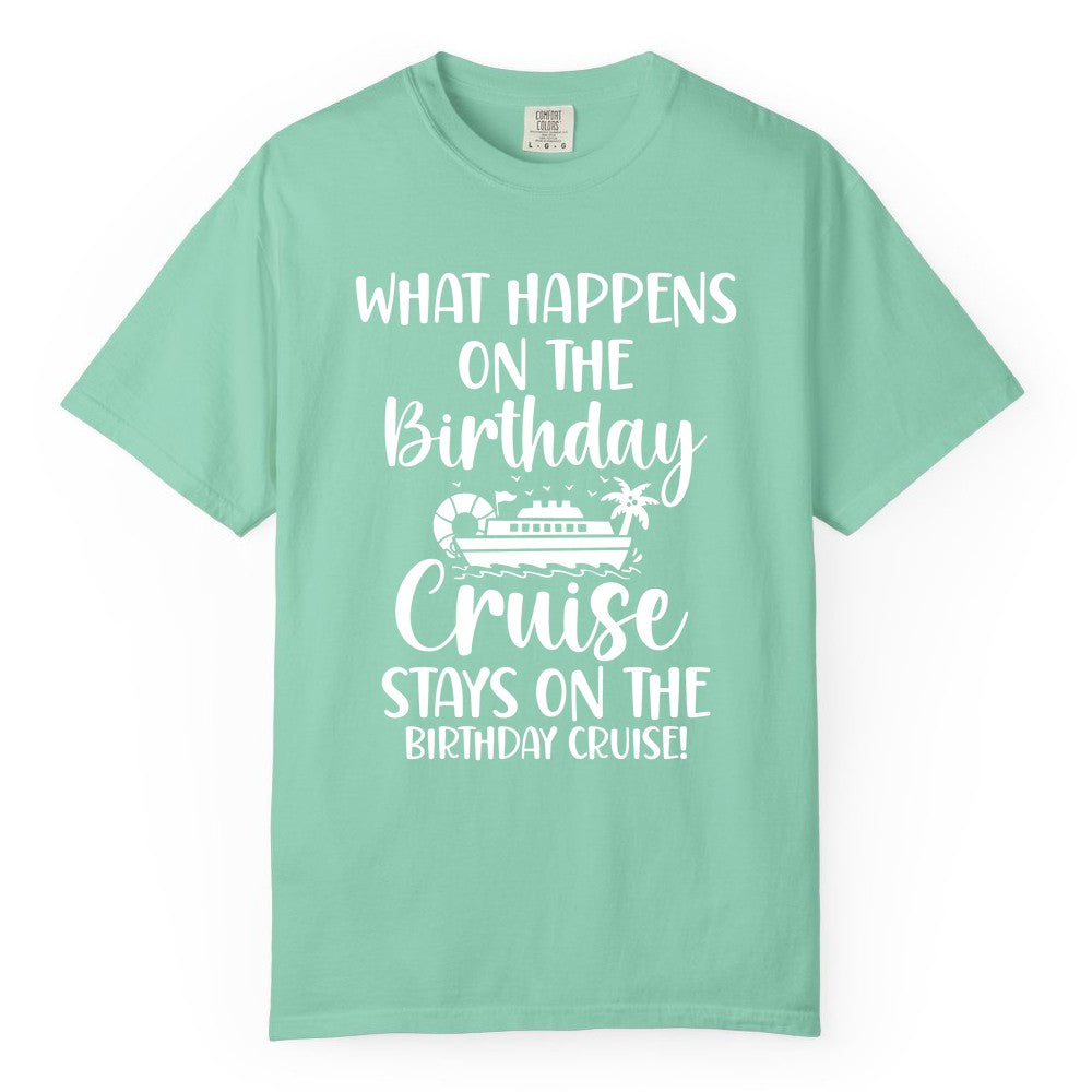 Birthday Cruise Shirt - Funny Cruise Party Shirt for Birthday Trips (Comfort Color) in Island Reef - What Happens On The Birthday Cruise Stays On The Birthday Cruise Shirt