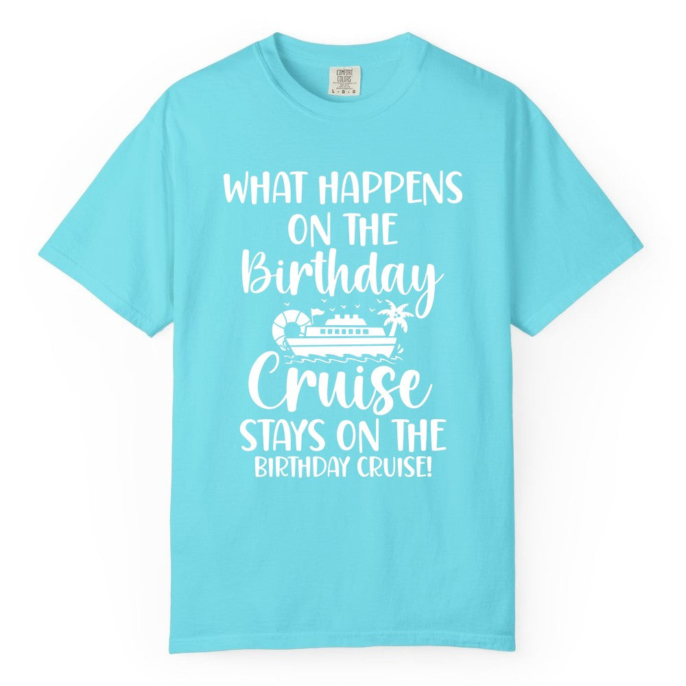 Birthday Cruise Shirt - Funny Cruise Party Shirt for Birthday Trips (Comfort Color) in Lagoon Blue - What Happens On The Birthday Cruise Stays On The Birthday Cruise Shirt