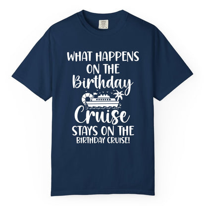 Birthday Cruise Shirt - Funny Cruise Party Shirt for Birthday Trips (Comfort Color) in Navy - What Happens On The Birthday Cruise Stays On The Birthday Cruise Shirt