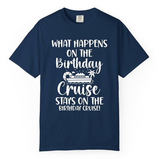 Birthday Cruise Shirt - Funny Cruise Party Shirt for Birthday Trips (Comfort Color) in Navy - What Happens On The Birthday Cruise Stays On The Birthday Cruise Shirt