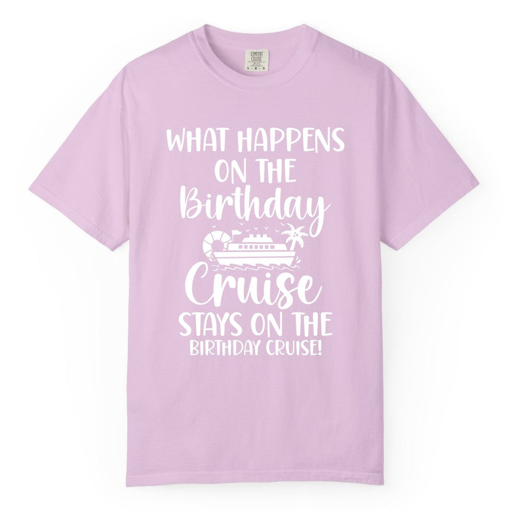 Birthday Cruise Shirt - Funny Cruise Party Shirt for Birthday Trips (Comfort Color) in Orchid - What Happens On The Birthday Cruise Stays On The Birthday Cruise Shirt