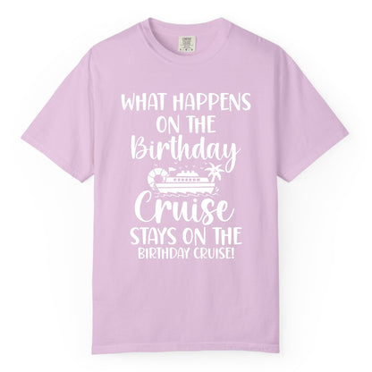 Birthday Cruise Shirt - Funny Cruise Party Shirt for Birthday Trips (Comfort Color) in Orchid - What Happens On The Birthday Cruise Stays On The Birthday Cruise Shirt