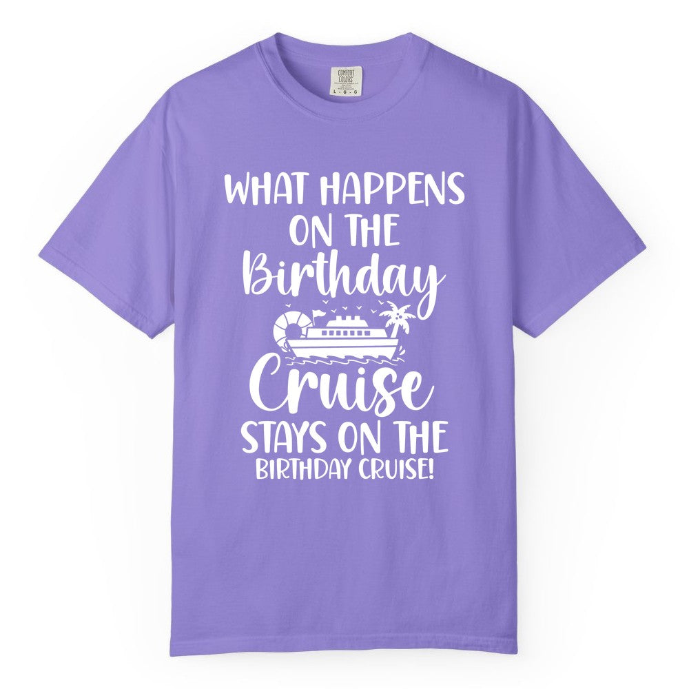 Birthday Cruise Shirt - Funny Cruise Party Shirt for Birthday Trips (Comfort Color) in Violet - What Happens On The Birthday Cruise Stays On The Birthday Cruise Shirt