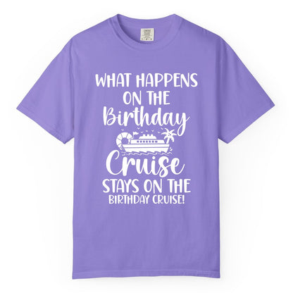Birthday Cruise Shirt - Funny Cruise Party Shirt for Birthday Trips (Comfort Color) in Violet - What Happens On The Birthday Cruise Stays On The Birthday Cruise Shirt