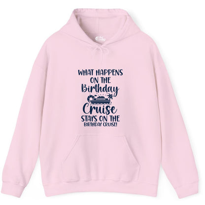Birthday Cruise Shirt - Funny Cruise Party Shirt for Birthday Trips (Hoodie) in Light Pink - What Happens On The Birthday Cruise Stays On The Birthday Cruise Shirt