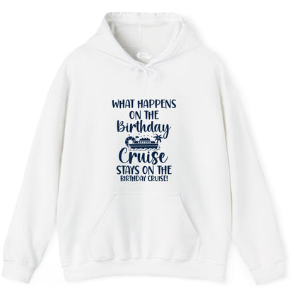 Birthday Cruise Shirt - Funny Cruise Party Shirt for Birthday Trips (Hoodie) in White - What Happens On The Birthday Cruise Stays On The Birthday Cruise Shirt