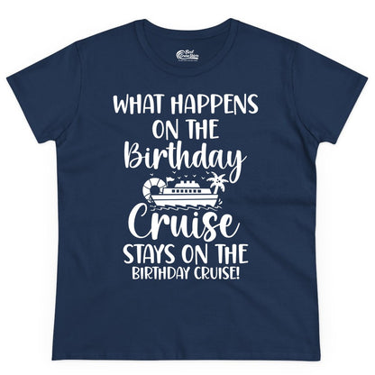 Birthday Cruise Shirt - Funny Cruise Party Shirt for Birthday Trips (Ladies Tee) in Navy - What Happens On The Birthday Cruise Stays On The Birthday Cruise Shirt