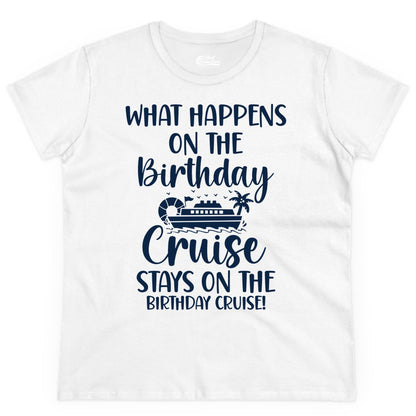 Birthday Cruise Shirt - Funny Cruise Party Shirt for Birthday Trips (Ladies Tee) in White - What Happens On The Birthday Cruise Stays On The Birthday Cruise Shirt
