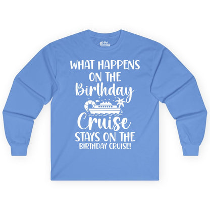 Birthday Cruise Shirt - Funny Cruise Party Shirt for Birthday Trips (Long Sleeve) in Carolina Blue - What Happens On The Birthday Cruise Stays On The Birthday Cruise Shirt