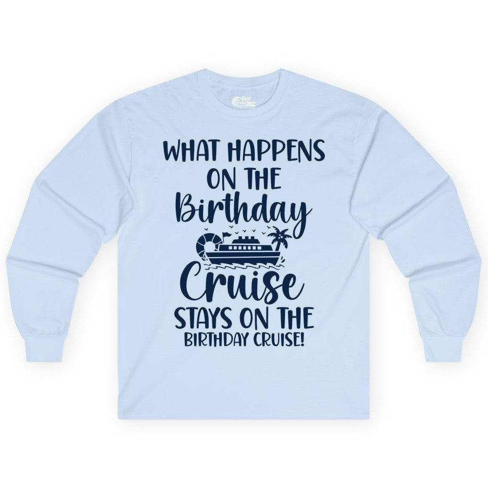 Birthday Cruise Shirt - Funny Cruise Party Shirt for Birthday Trips (Long Sleeve) in Light Blue - What Happens On The Birthday Cruise Stays On The Birthday Cruise Shirt