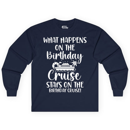 Birthday Cruise Shirt - Funny Cruise Party Shirt for Birthday Trips (Long Sleeve) in Navy - What Happens On The Birthday Cruise Stays On The Birthday Cruise Shirt