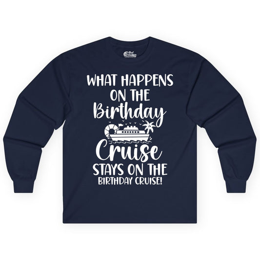 Birthday Cruise Shirt - Funny Cruise Party Shirt for Birthday Trips (Long Sleeve) in Navy - What Happens On The Birthday Cruise Stays On The Birthday Cruise Shirt