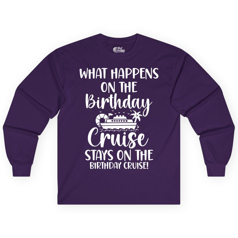 Birthday Cruise Shirt - Funny Cruise Party Shirt for Birthday Trips (Long Sleeve) in Purple - What Happens On The Birthday Cruise Stays On The Birthday Cruise Shirt