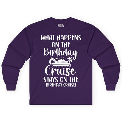 Birthday Cruise Shirt - Funny Cruise Party Shirt for Birthday Trips (Long Sleeve) in Purple - What Happens On The Birthday Cruise Stays On The Birthday Cruise Shirt