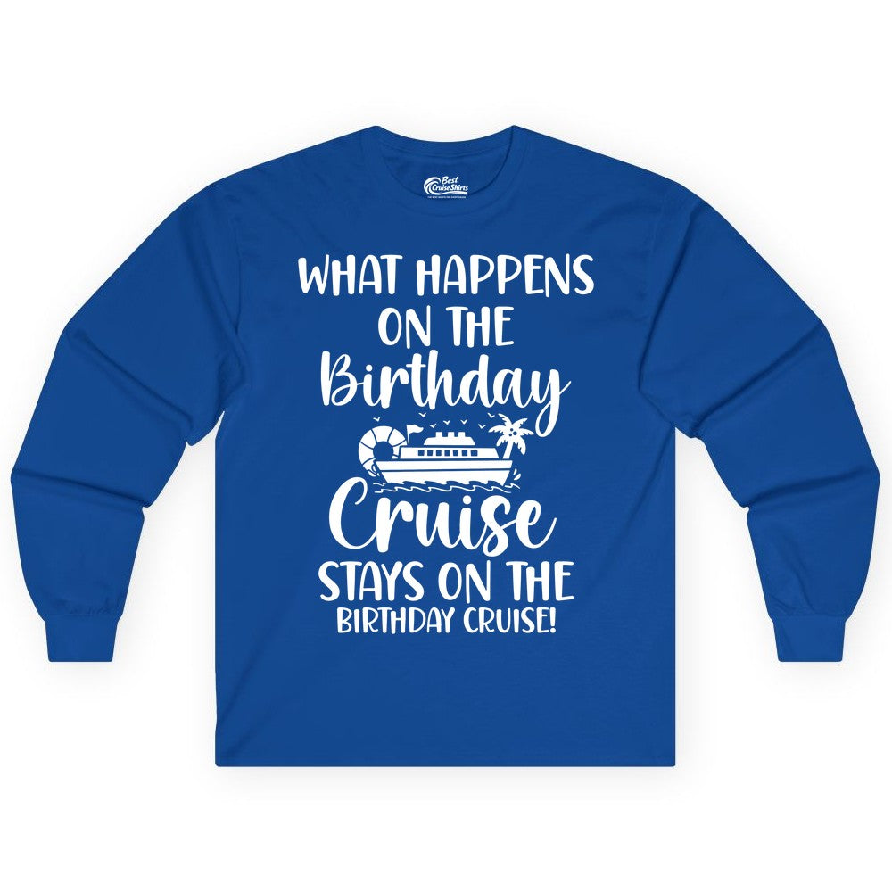 Birthday Cruise Shirt - Funny Cruise Party Shirt for Birthday Trips (Long Sleeve) in Royal - What Happens On The Birthday Cruise Stays On The Birthday Cruise Shirt