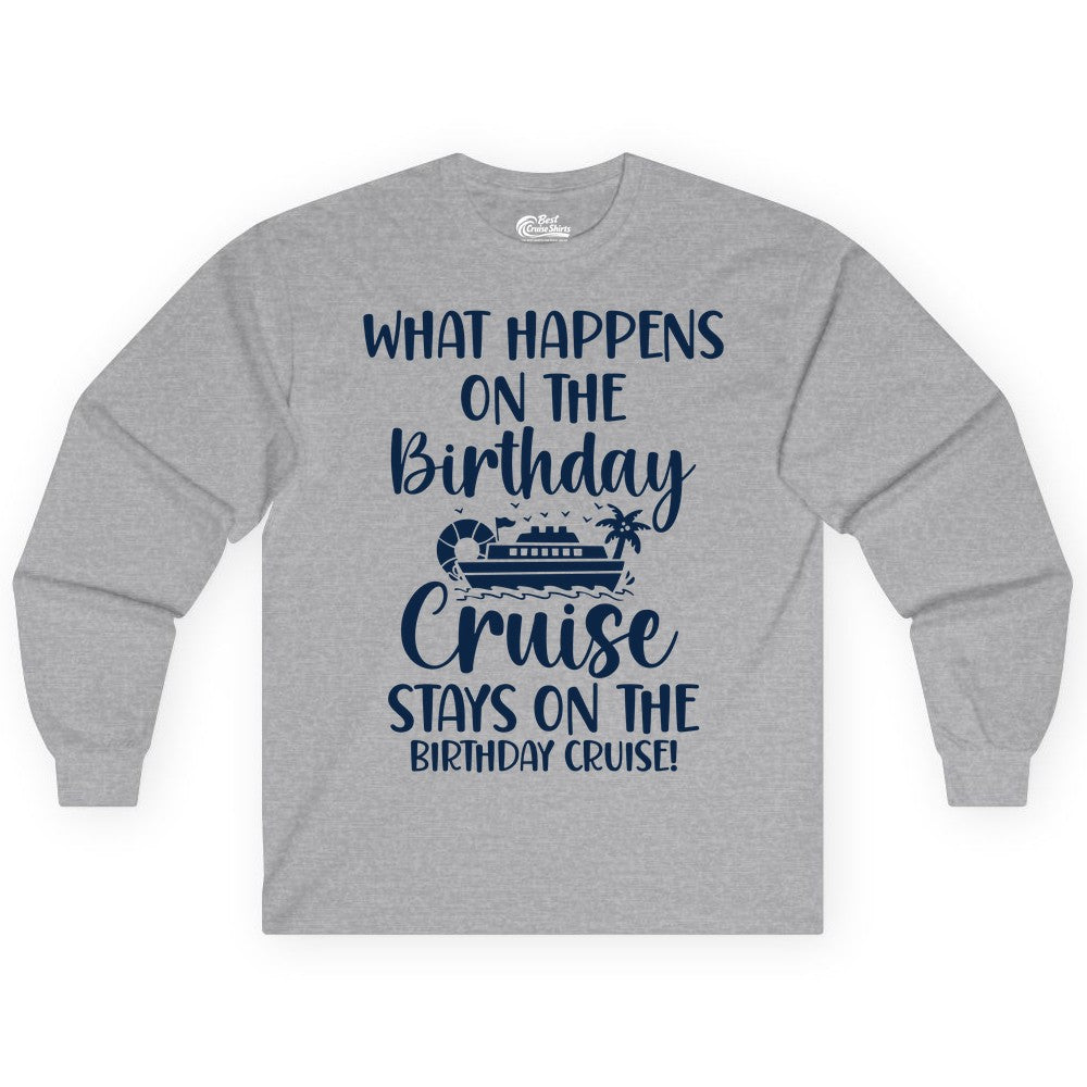 Birthday Cruise Shirt - Funny Cruise Party Shirt for Birthday Trips (Long Sleeve) in Sport Grey - What Happens On The Birthday Cruise Stays On The Birthday Cruise Shirt