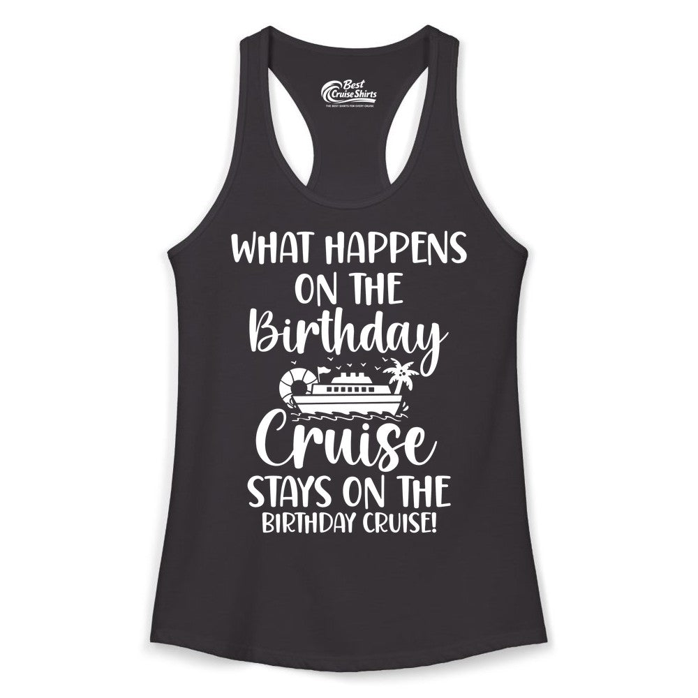 Birthday Cruise Shirt - Funny Cruise Party Shirt for Birthday Trips (Ladies Tank) in Black - What Happens On The Birthday Cruise Stays On The Birthday Cruise Shirt