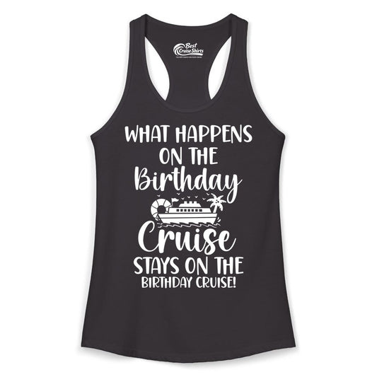 Birthday Cruise Shirt - Funny Cruise Party Shirt for Birthday Trips (Ladies Tank) in Black - What Happens On The Birthday Cruise Stays On The Birthday Cruise Shirt