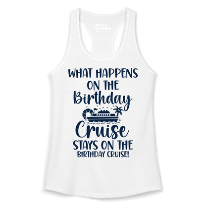 Birthday Cruise Shirt - Funny Cruise Party Shirt for Birthday Trips (Ladies Tank) in White - What Happens On The Birthday Cruise Stays On The Birthday Cruise Shirt