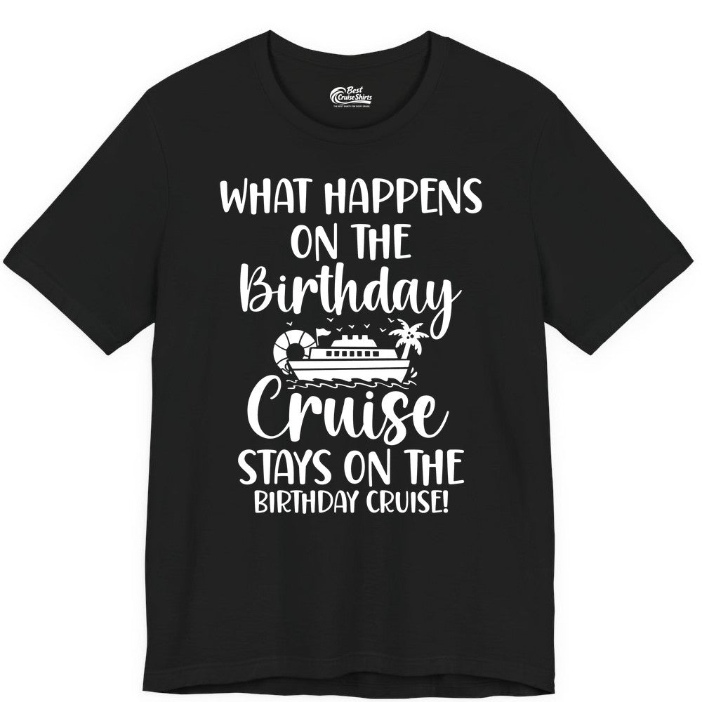 Birthday Cruise Shirt - Funny Cruise Party Shirt for Birthday Trips (Premium Tee) in Black - What Happens On The Birthday Cruise Stays On The Birthday Cruise Shirt