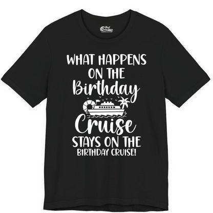 Birthday Cruise Shirt - Funny Cruise Party Shirt for Birthday Trips (Premium Tee) in Black - What Happens On The Birthday Cruise Stays On The Birthday Cruise Shirt
