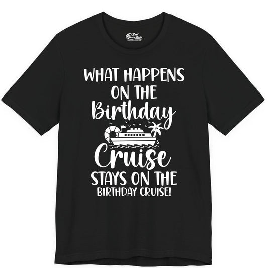 Birthday Cruise Shirt - Funny Cruise Party Shirt for Birthday Trips (Premium Tee) in Black - What Happens On The Birthday Cruise Stays On The Birthday Cruise Shirt