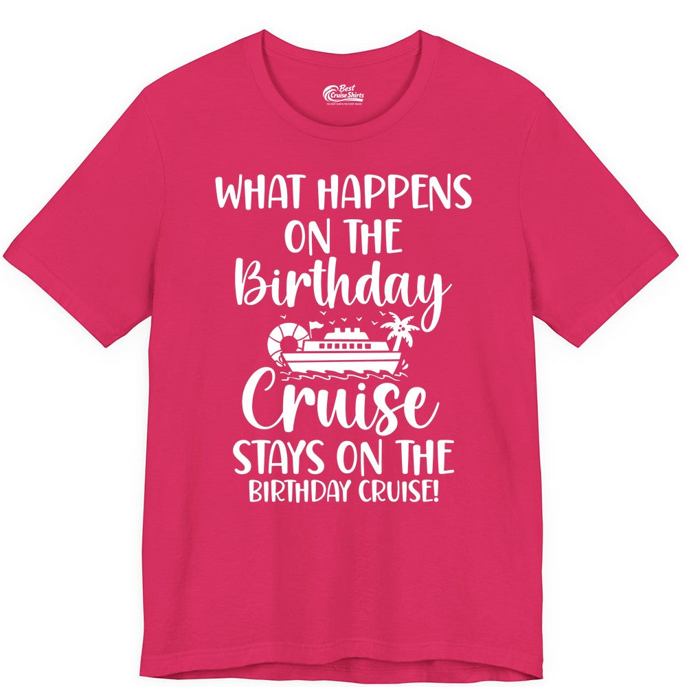 Birthday Cruise Shirt - Funny Cruise Party Shirt for Birthday Trips (Premium Tee) in Fuchsia - What Happens On The Birthday Cruise Stays On The Birthday Cruise Shirt