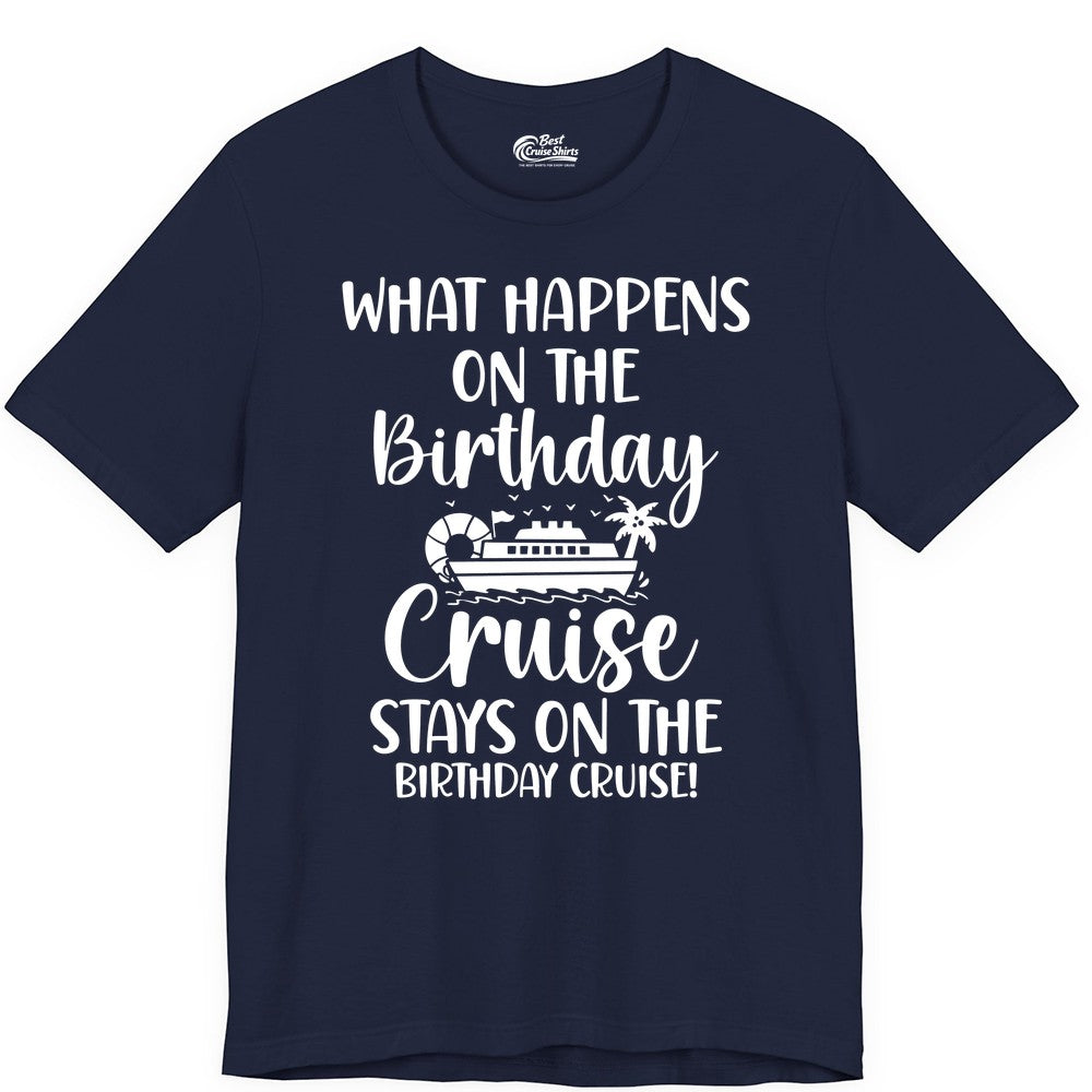Birthday Cruise Shirt - Funny Cruise Party Shirt for Birthday Trips (Premium Tee) in Navy - What Happens On The Birthday Cruise Stays On The Birthday Cruise Shirt