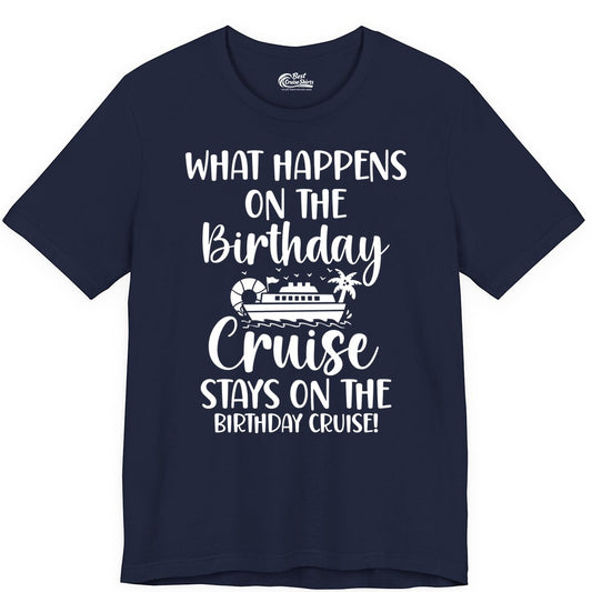 Birthday Cruise Shirt - Funny Cruise Party Shirt for Birthday Trips (Premium Tee) in Navy - What Happens On The Birthday Cruise Stays On The Birthday Cruise Shirt