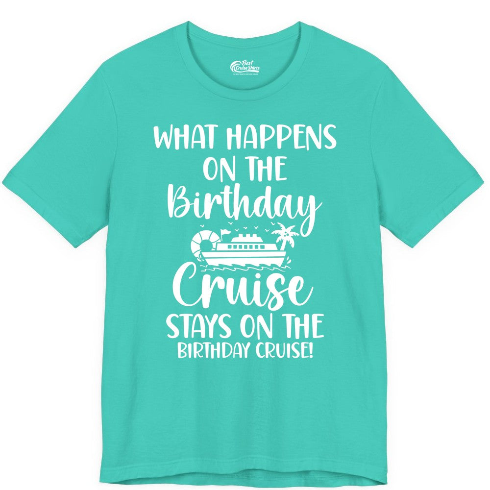Birthday Cruise Shirt - Funny Cruise Party Shirt for Birthday Trips (Premium Tee) in Teal - What Happens On The Birthday Cruise Stays On The Birthday Cruise Shirt