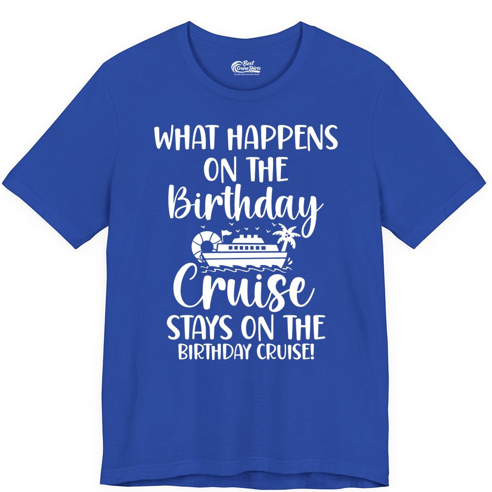 Birthday Cruise Shirt - Funny Cruise Party Shirt for Birthday Trips (Premium Tee) in True Royal - What Happens On The Birthday Cruise Stays On The Birthday Cruise Shirt