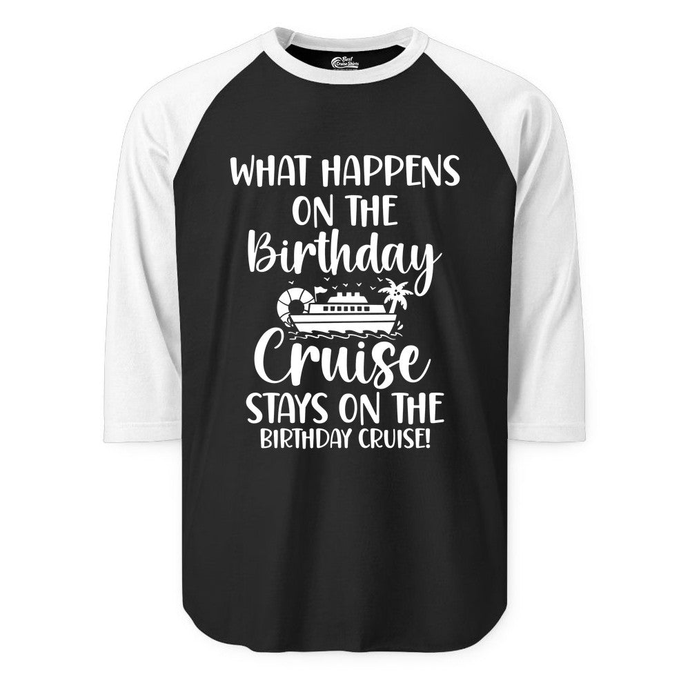 Birthday Cruise Shirt - Funny Cruise Party Shirt for Birthday Trips (Raglan) in BlackWhite - What Happens On The Birthday Cruise Stays On The Birthday Cruise Shirt