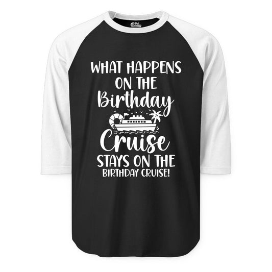 Birthday Cruise Shirt - Funny Cruise Party Shirt for Birthday Trips (Raglan) in BlackWhite - What Happens On The Birthday Cruise Stays On The Birthday Cruise Shirt