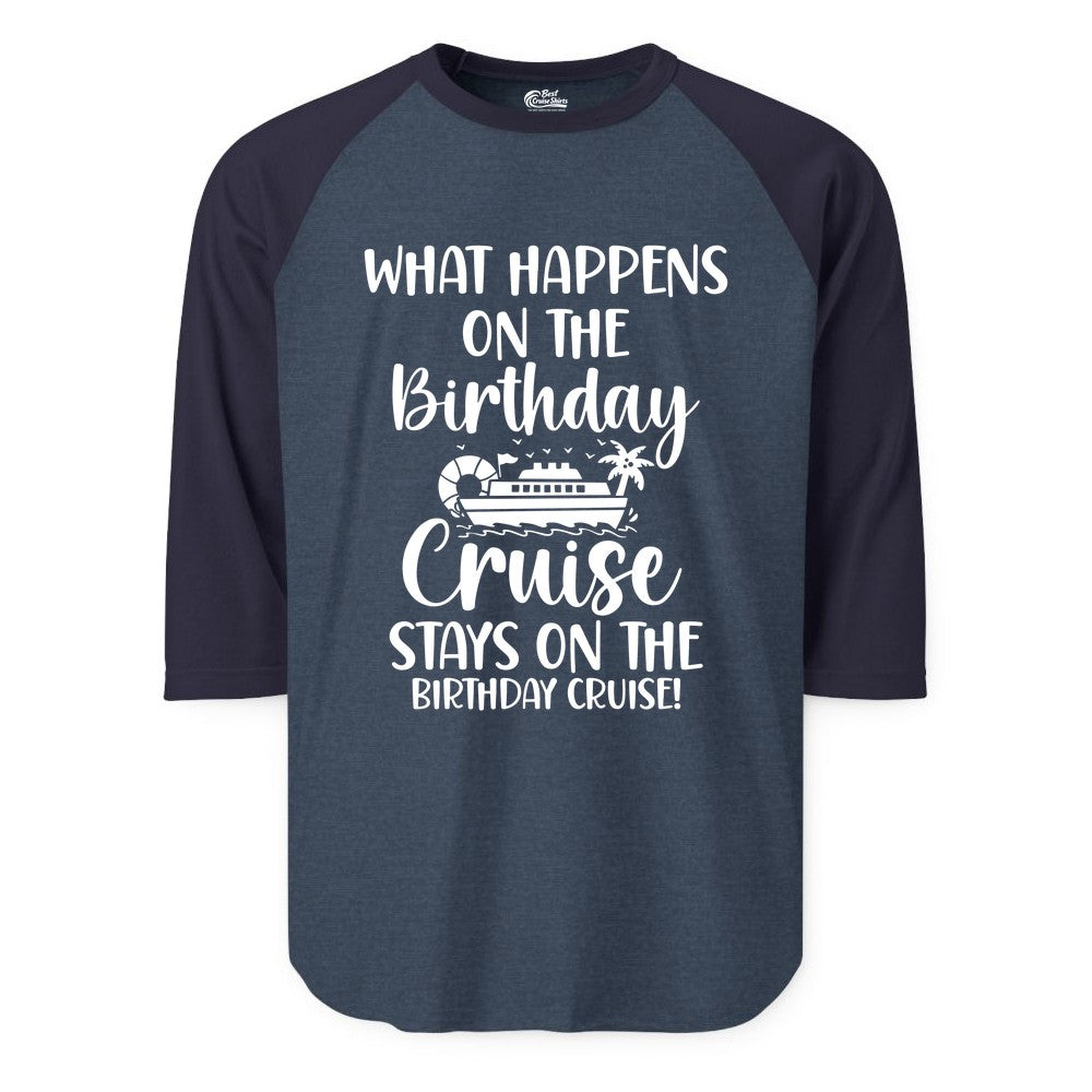 Birthday Cruise Shirt - Funny Cruise Party Shirt for Birthday Trips (Raglan) in Heather DenimNavy - What Happens On The Birthday Cruise Stays On The Birthday Cruise Shirt