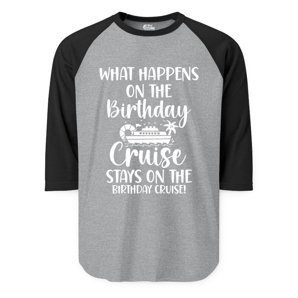 Birthday Cruise Shirt - Funny Cruise Party Shirt for Birthday Trips (Raglan) in Heather GreyBlack - What Happens On The Birthday Cruise Stays On The Birthday Cruise Shirt