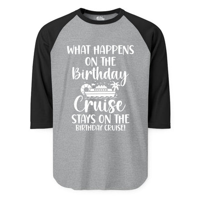 Birthday Cruise Shirt - Funny Cruise Party Shirt for Birthday Trips (Raglan) in Heather GreyBlack - What Happens On The Birthday Cruise Stays On The Birthday Cruise Shirt