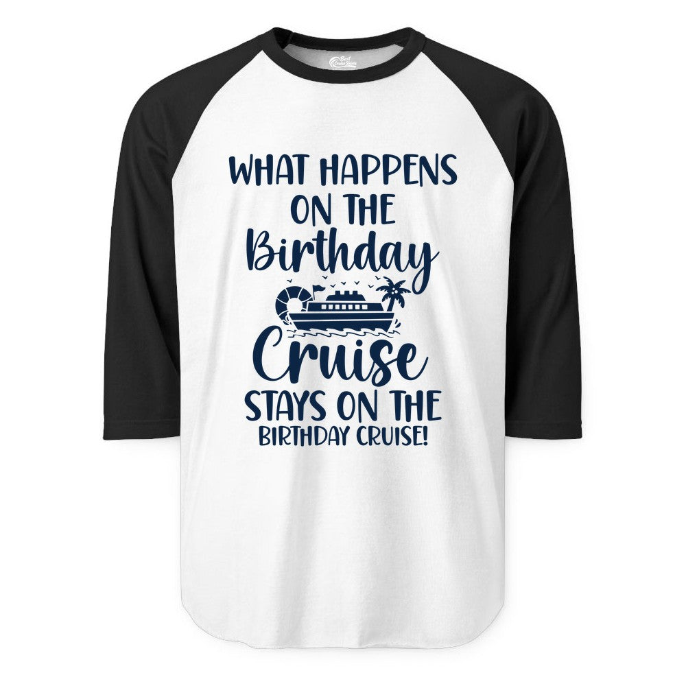 Birthday Cruise Shirt - Funny Cruise Party Shirt for Birthday Trips (Raglan) in WhiteBlack - What Happens On The Birthday Cruise Stays On The Birthday Cruise Shirt