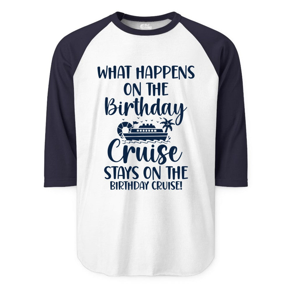 Birthday Cruise Shirt - Funny Cruise Party Shirt for Birthday Trips (Raglan) in WhiteNavy - What Happens On The Birthday Cruise Stays On The Birthday Cruise Shirt
