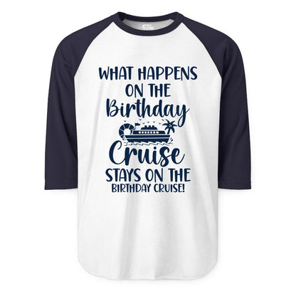 Birthday Cruise Shirt - Funny Cruise Party Shirt for Birthday Trips (Raglan) in WhiteNavy - What Happens On The Birthday Cruise Stays On The Birthday Cruise Shirt